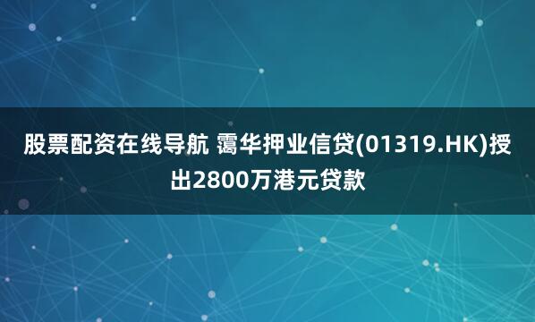 股票配资在线导航 霭华押业信贷(01319.HK)授出2800万港元贷款